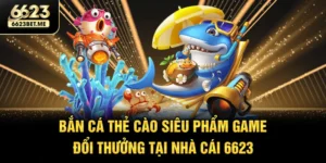 ban-ca-the-cao-sieu-pham-game-doi-thuong-tai-nha-cai-6623