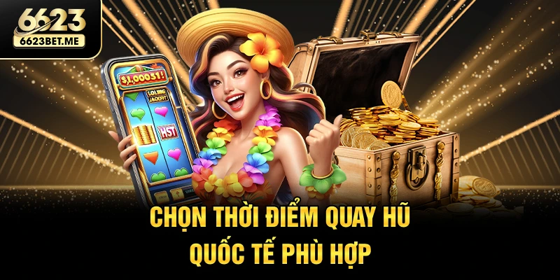 chon-thoi-diem-quay-hu-quoc-te-phu-hop