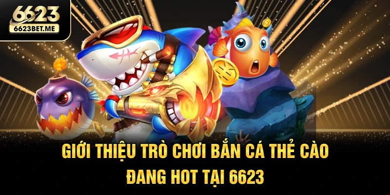 gioi-thieu-tro-choi-ban-ca-the-cao-dang-hot-tai-6623