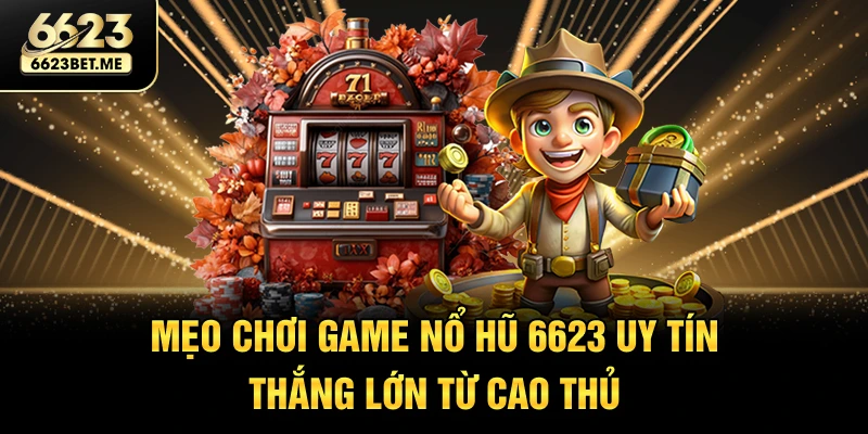 meo-choi-game-no-hu-6623-uy-tin-thang-lon-tu-cao-thu