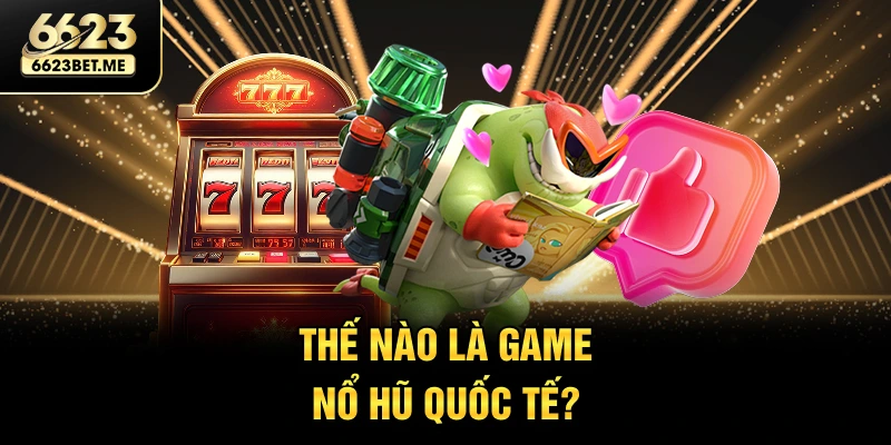 the-nao-la-game-no-hu-quoc-te