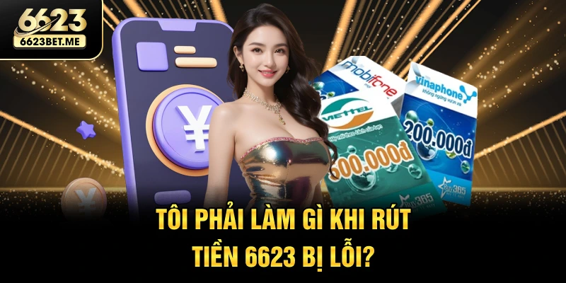 toi-phai-lam-gi-khi-rut-tien-6623-bi-loi