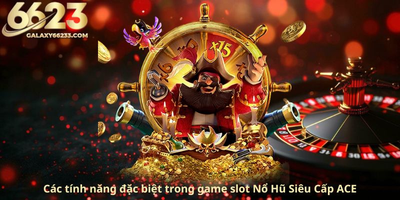 cac-tinh-nang-dac-biet-trong-game-slot-no-hu-sieu-cap-ace