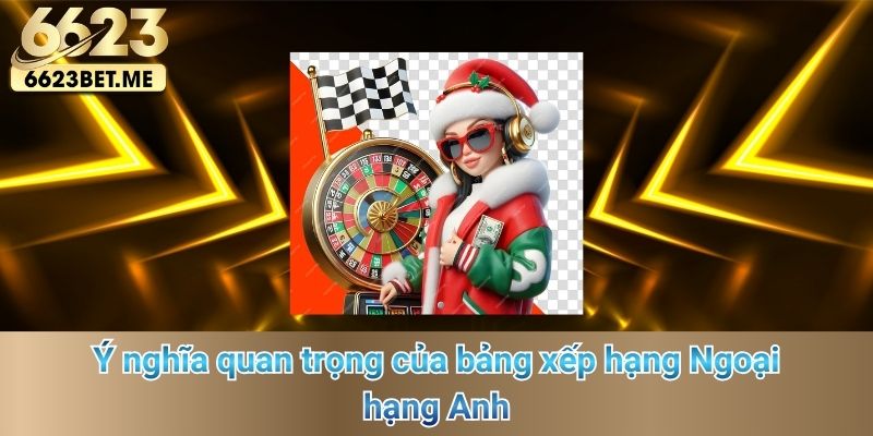 y-nghia-quan-trong-cua-bang-xep-hang-ngoai-hang-anh