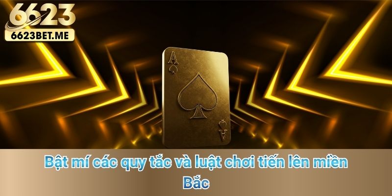 bat-mi-cac-quy-tac-va-luat-choi-tien-len-mien-bac